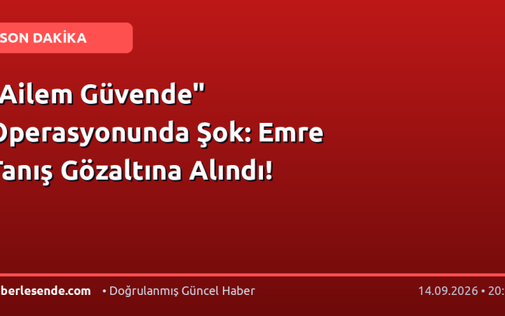 "Ailem Güvende" Operasyonunda Şok: Emre Tanış Gözaltına Alındı!