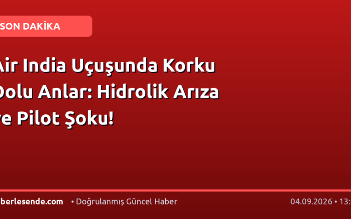 Air India Uçuşunda Korku Dolu Anlar: Hidrolik Arıza ve Pilot Şoku!