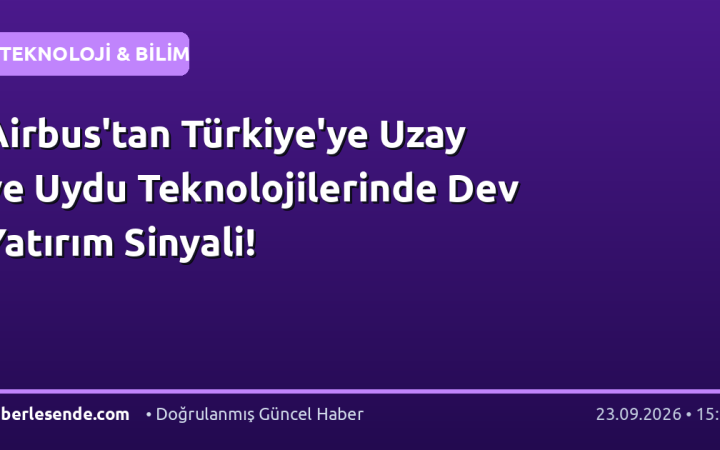 Airbus'tan Türkiye'ye Uzay ve Uydu Teknolojilerinde Dev Yatırım Sinyali!