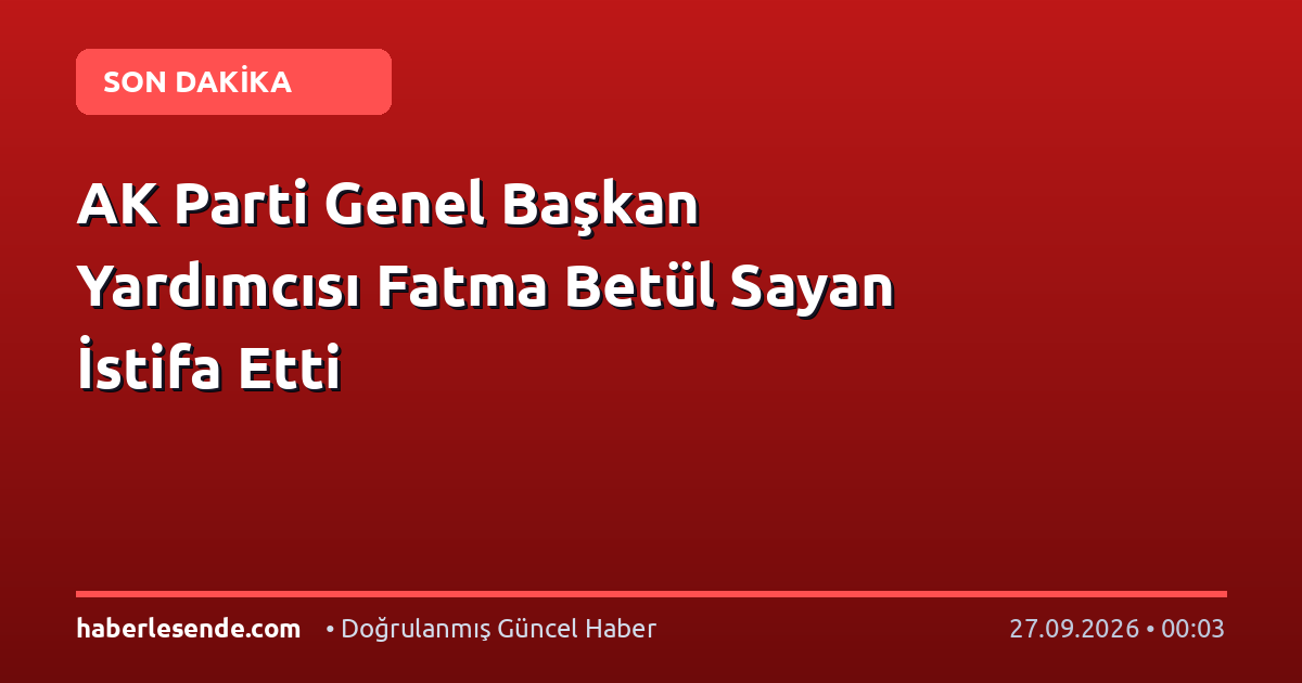 AK Parti Genel Başkan Yardımcısı Fatma Betül Sayan İstifa Etti