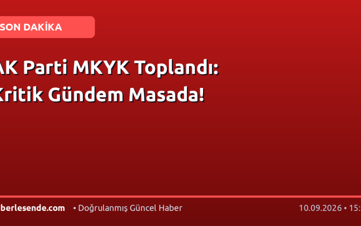 AK Parti MKYK Toplandı: Kritik Gündem Masada!