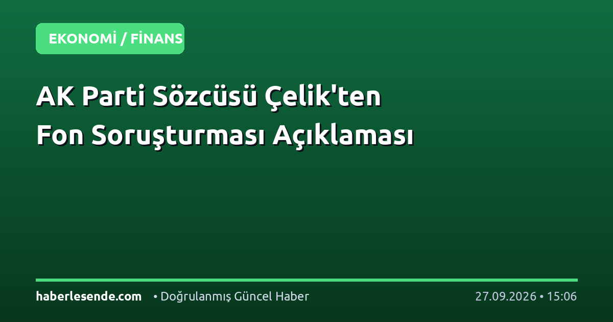 AK Parti Sözcüsü Çelik'ten Fon Soruşturması Açıklaması
