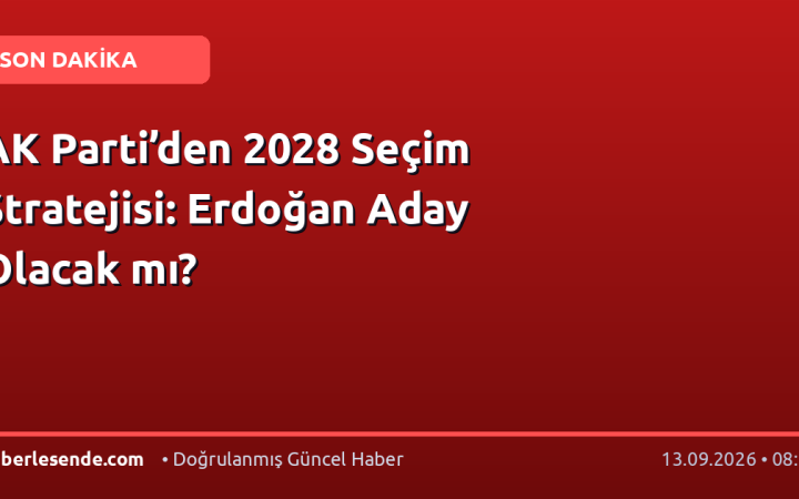 AK Parti’den 2028 Seçim Stratejisi: Erdoğan Aday Olacak mı?