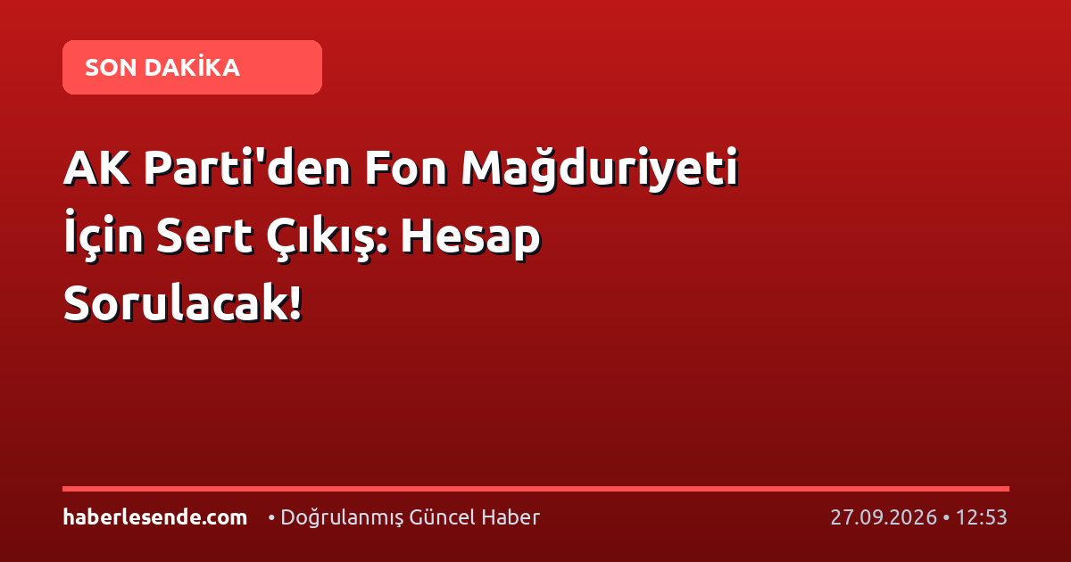 AK Parti'den Fon Mağduriyeti İçin Sert Çıkış: Hesap Sorulacak!