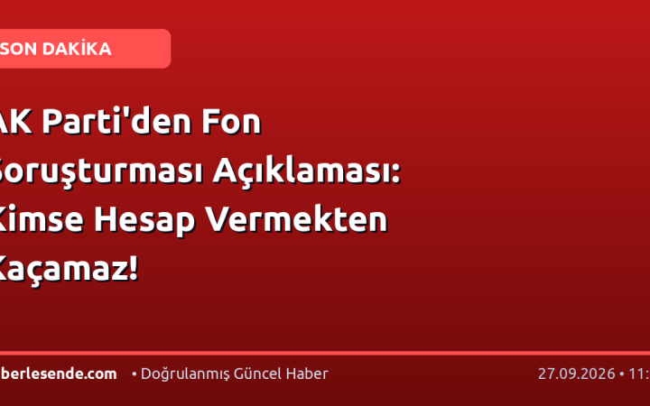 AK Parti'den Fon Soruşturması Açıklaması: Kimse Hesap Vermekten Kaçamaz!