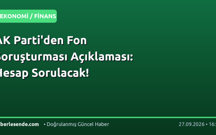 AK Parti'den Fon Soruşturması Açıklaması: Hesap Sorulacak!