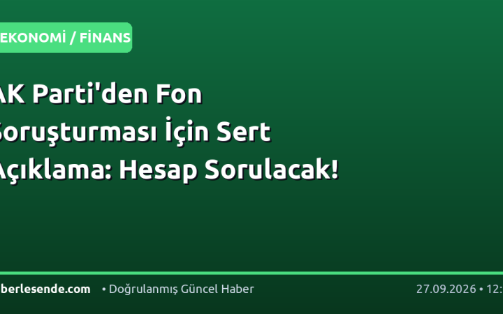 AK Parti'den Fon Soruşturması İçin Sert Açıklama: Hesap Sorulacak!