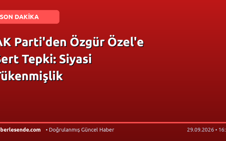 AK Parti'den Özgür Özel'e Sert Tepki: Siyasi Tükenmişlik