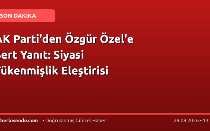 AK Parti'den Özgür Özel'e Sert Yanıt: Siyasi Tükenmişlik Eleştirisi