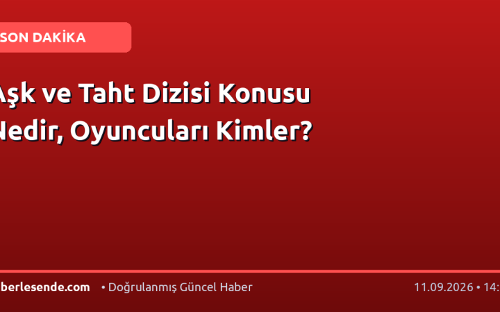 Aşk ve Taht Dizisi Konusu Nedir, Oyuncuları Kimler?