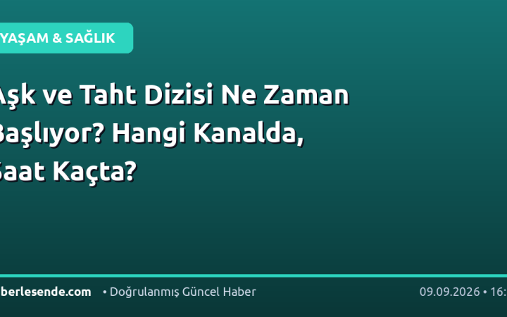 Aşk ve Taht Dizisi Ne Zaman Başlıyor? Hangi Kanalda, Saat Kaçta?