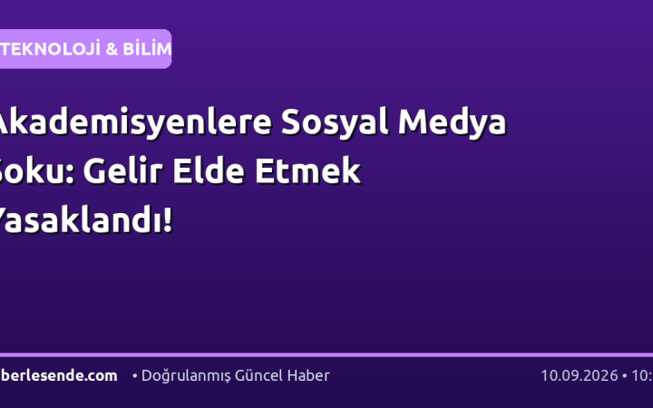 Akademisyenlere Sosyal Medya Şoku: Gelir Elde Etmek Yasaklandı!