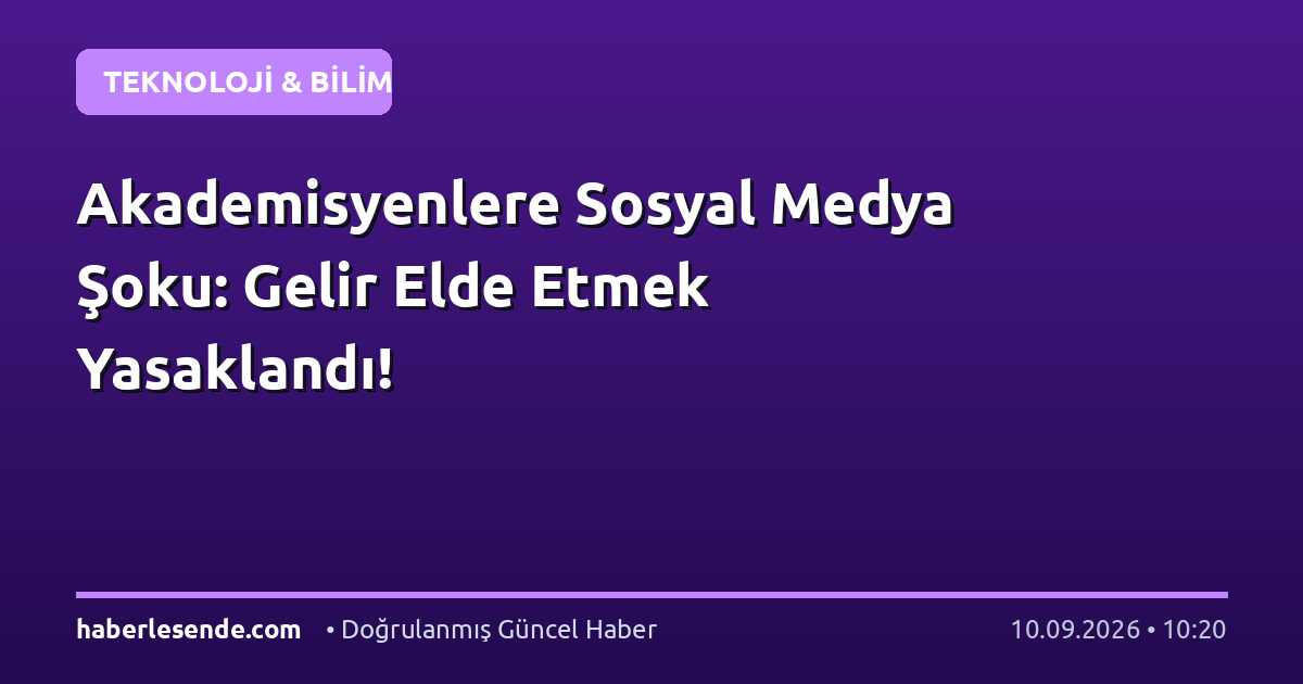Akademisyenlere Sosyal Medya Şoku: Gelir Elde Etmek Yasaklandı!