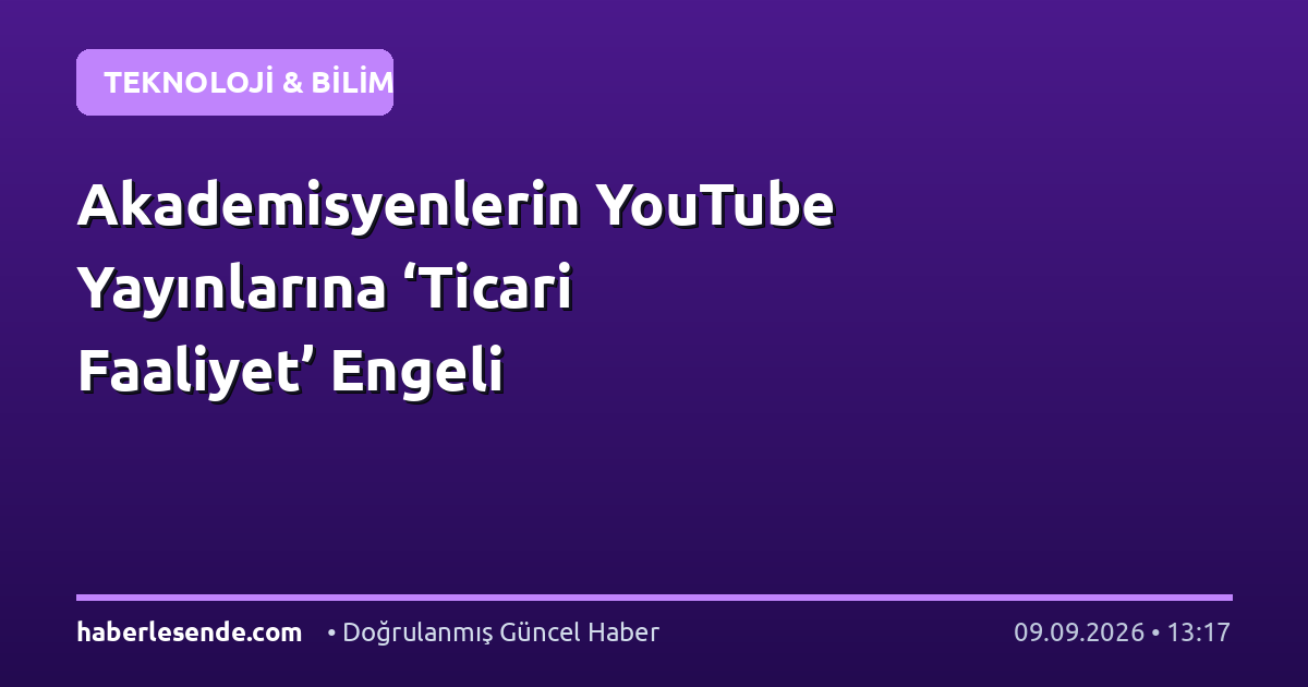 Akademisyenlerin YouTube Yayınlarına ‘Ticari Faaliyet’ Engeli