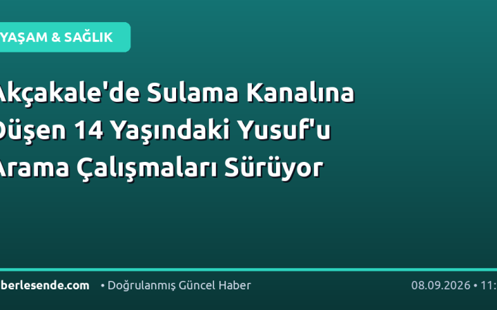 Akçakale'de Sulama Kanalına Düşen 14 Yaşındaki Yusuf'u Arama Çalışmaları Sürüyor