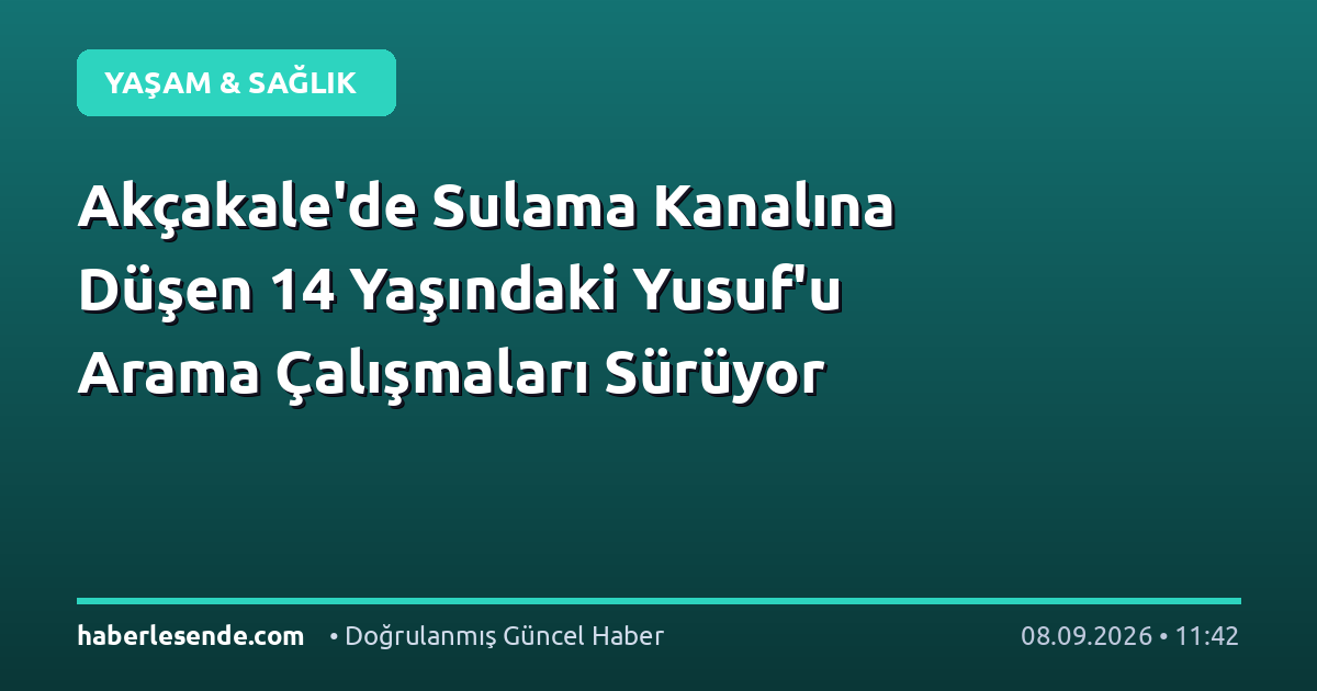 Akçakale'de Sulama Kanalına Düşen 14 Yaşındaki Yusuf'u Arama Çalışmaları Sürüyor