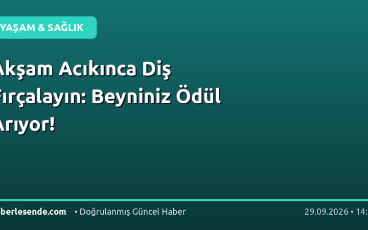 Akşam Acıkınca Diş Fırçalayın: Beyniniz Ödül Arıyor!