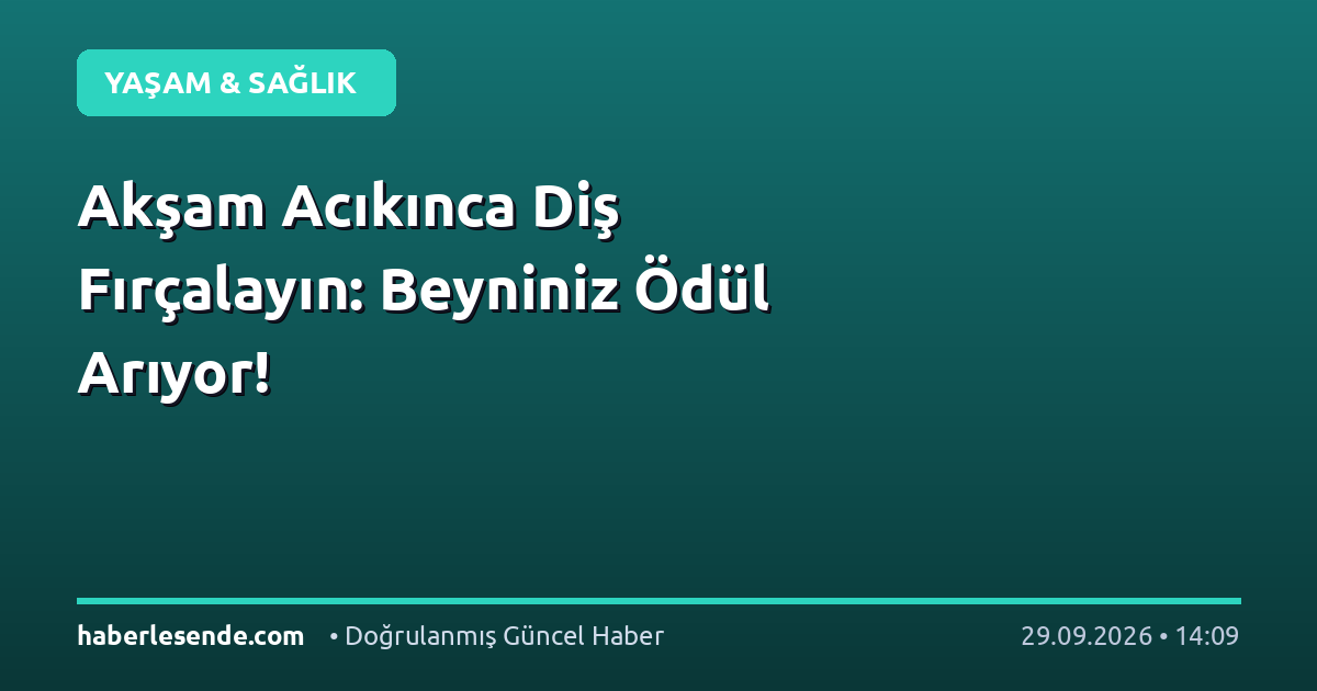 Akşam Acıkınca Diş Fırçalayın: Beyniniz Ödül Arıyor!