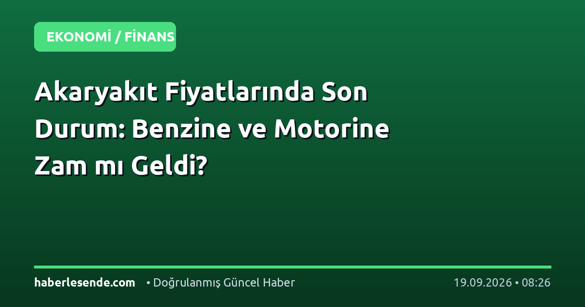 Akaryakıt Fiyatlarında Son Durum: Benzine ve Motorine Zam mı Geldi?