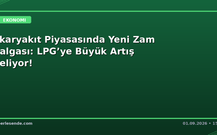 Akaryakıt Piyasasında Yeni Zam Dalgası: LPG’ye Büyük Artış Geliyor!