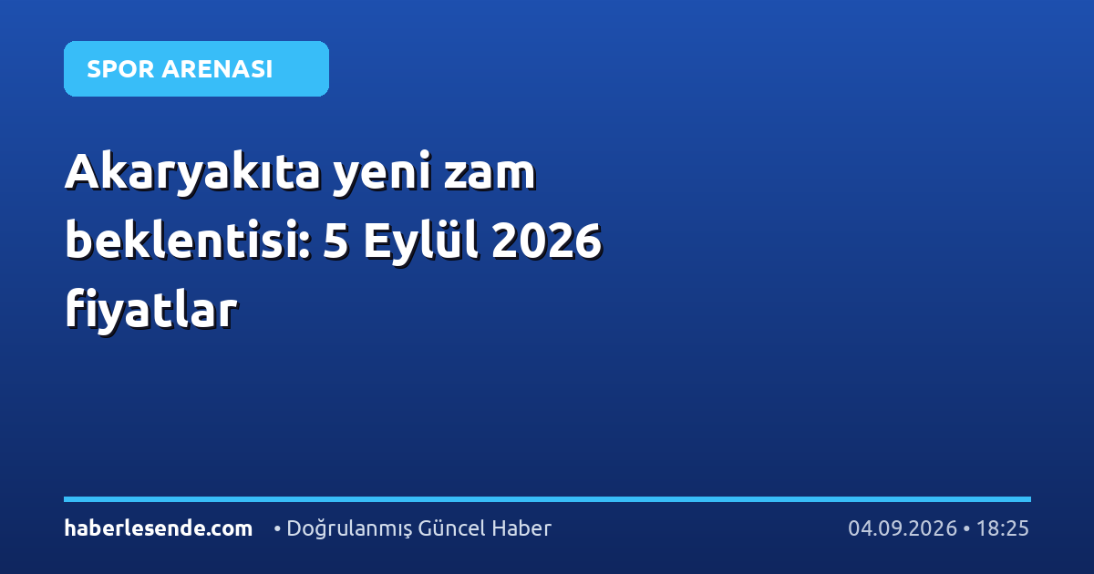 Akaryakıta yeni zam beklentisi: 5 Eylül 2026 fiyatlar