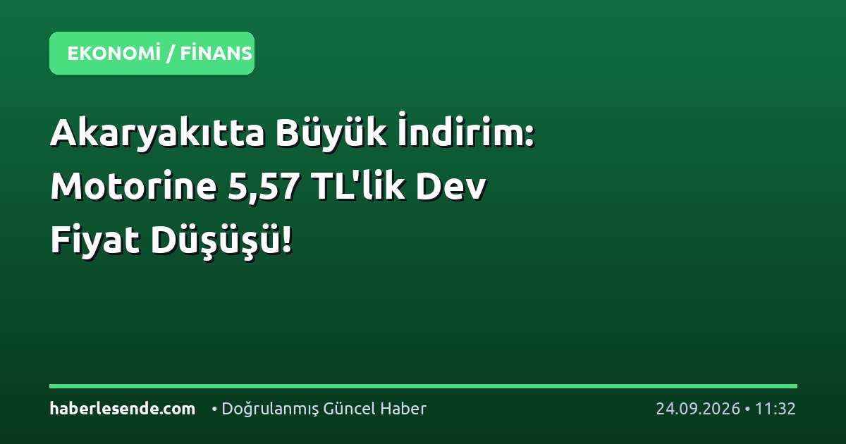 Akaryakıtta Büyük İndirim: Motorine 5,57 TL'lik Dev Fiyat Düşüşü!