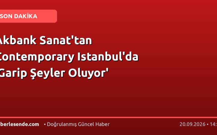 Akbank Sanat'tan Contemporary Istanbul'da 'Garip Şeyler Oluyor'