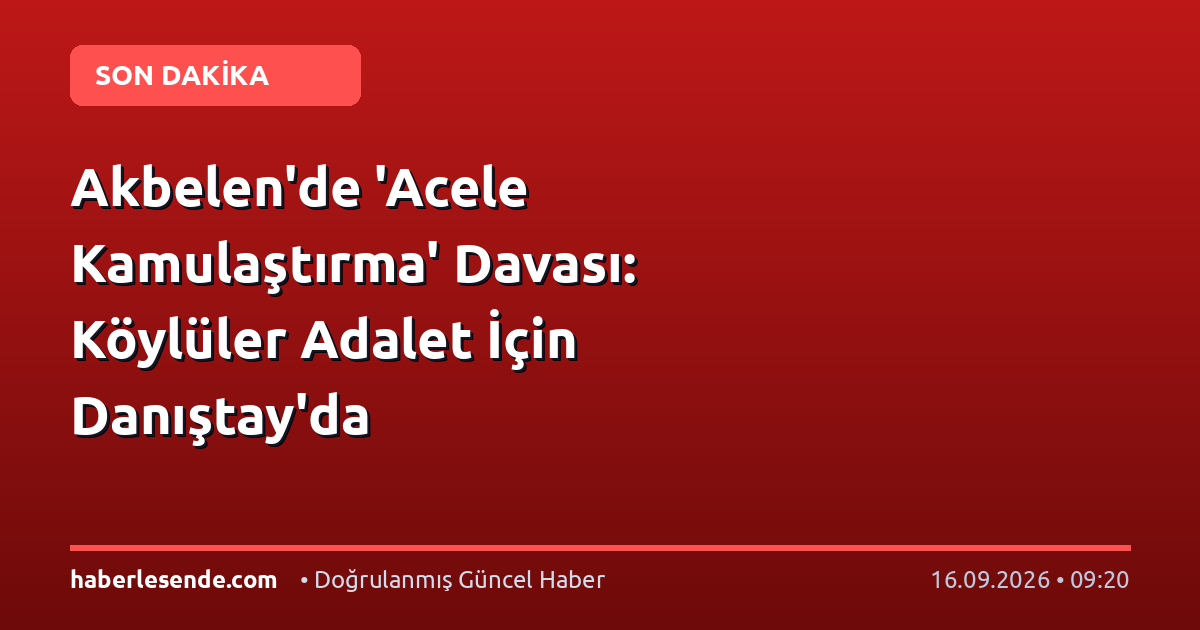 Akbelen'de 'Acele Kamulaştırma' Davası: Köylüler Adalet İçin Danıştay'da