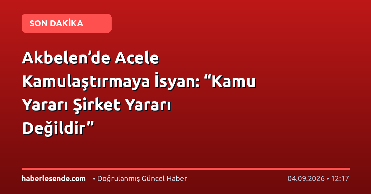 Akbelen’de Acele Kamulaştırmaya İsyan: “Kamu Yararı Şirket Yararı Değildir”
