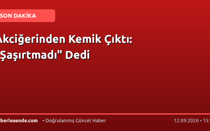 Akciğerinden Kemik Çıktı: "Şaşırtmadı" Dedi