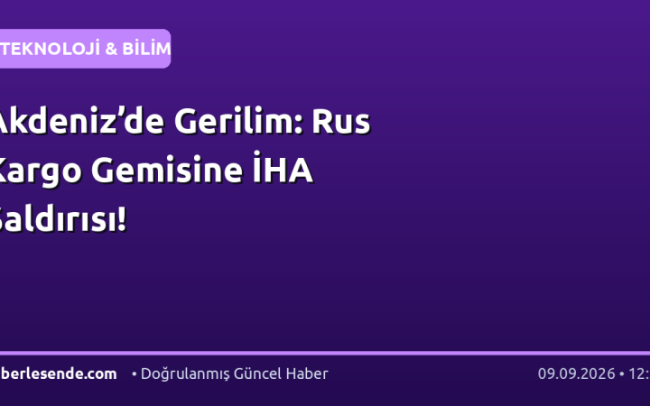 Akdeniz’de Gerilim: Rus Kargo Gemisine İHA Saldırısı!