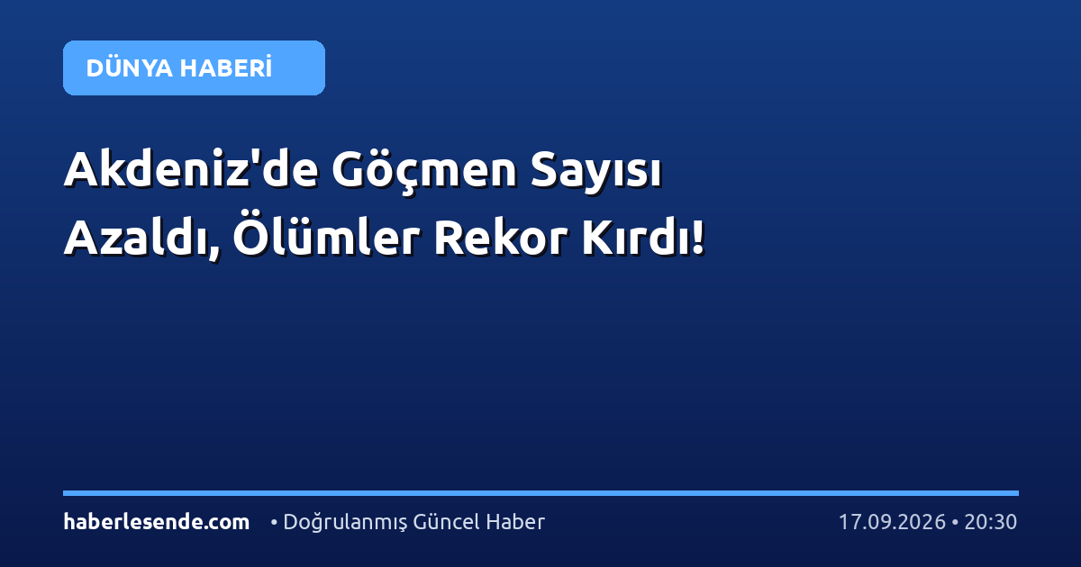 Akdeniz'de Göçmen Sayısı Azaldı, Ölümler Rekor Kırdı!