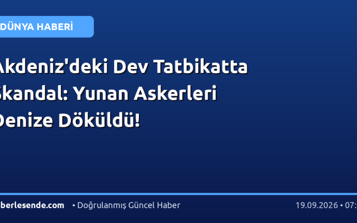 Akdeniz'deki Dev Tatbikatta Skandal: Yunan Askerleri Denize Döküldü!