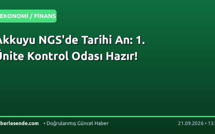 Akkuyu NGS'de Tarihi An: 1. Ünite Kontrol Odası Hazır!