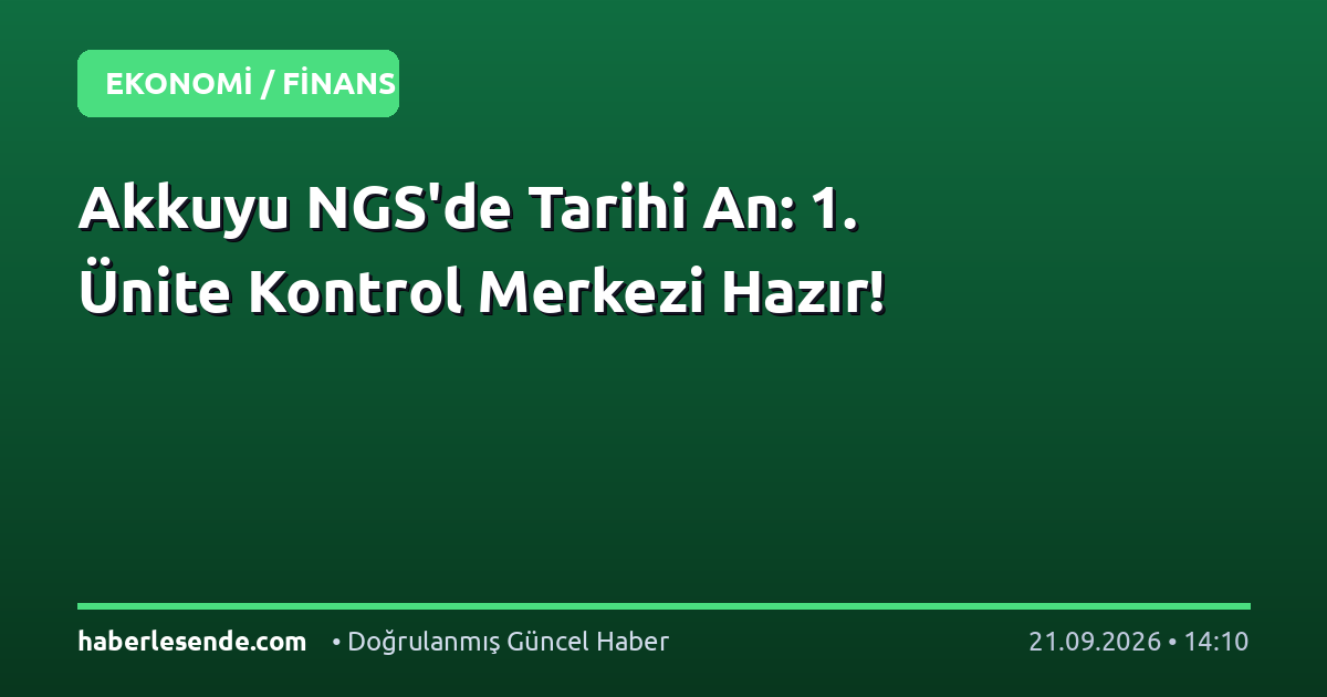 Akkuyu NGS'de Tarihi An: 1. Ünite Kontrol Merkezi Hazır!