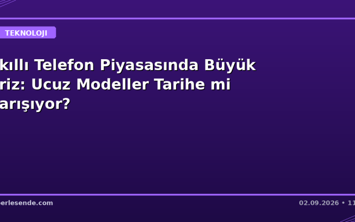 Akıllı Telefon Piyasasında Büyük Kriz: Ucuz Modeller Tarihe mi Karışıyor?