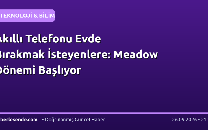 Akıllı Telefonu Evde Bırakmak İsteyenlere: Meadow Dönemi Başlıyor