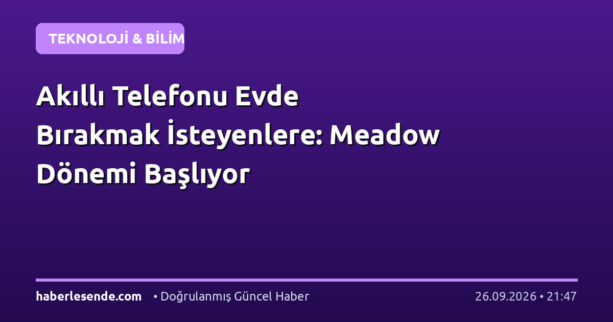 Akıllı Telefonu Evde Bırakmak İsteyenlere: Meadow Dönemi Başlıyor