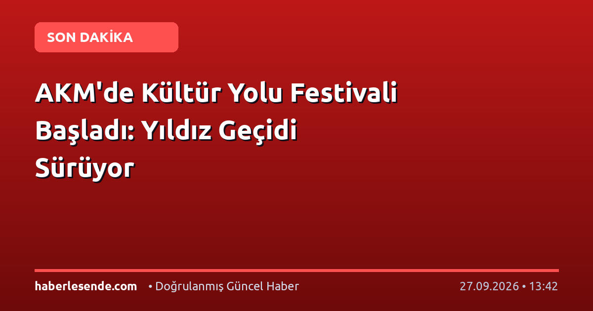 AKM'de Kültür Yolu Festivali Başladı: Yıldız Geçidi Sürüyor