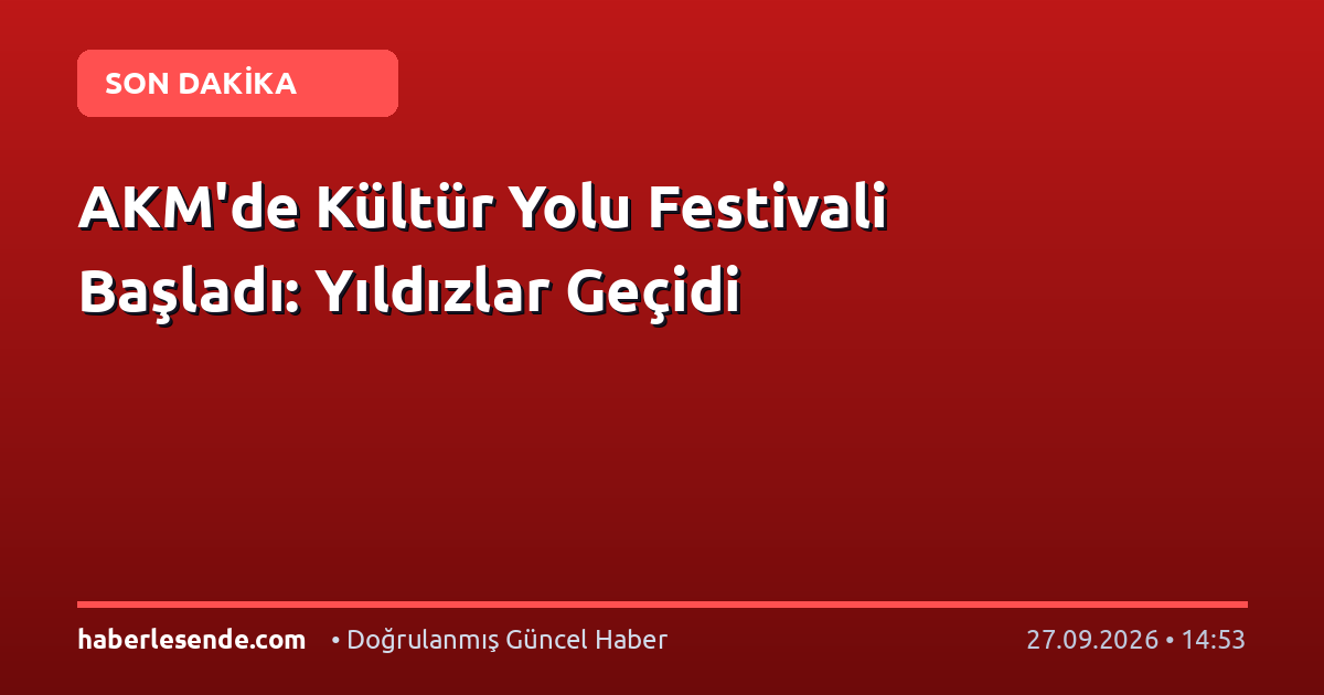 AKM'de Kültür Yolu Festivali Başladı: Yıldızlar Geçidi