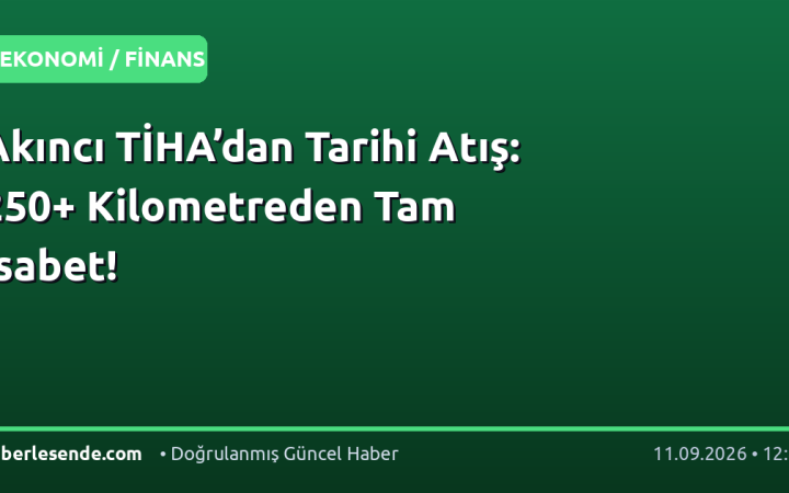 Akıncı TİHA’dan Tarihi Atış: 250+ Kilometreden Tam İsabet!