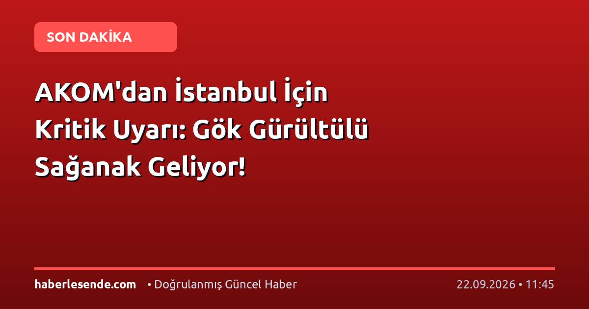 AKOM'dan İstanbul İçin Kritik Uyarı: Gök Gürültülü Sağanak Geliyor!