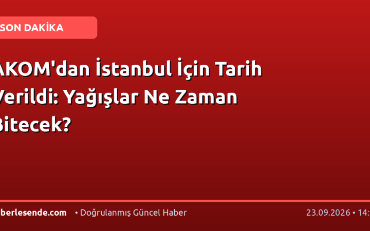 AKOM'dan İstanbul İçin Tarih Verildi: Yağışlar Ne Zaman Bitecek?