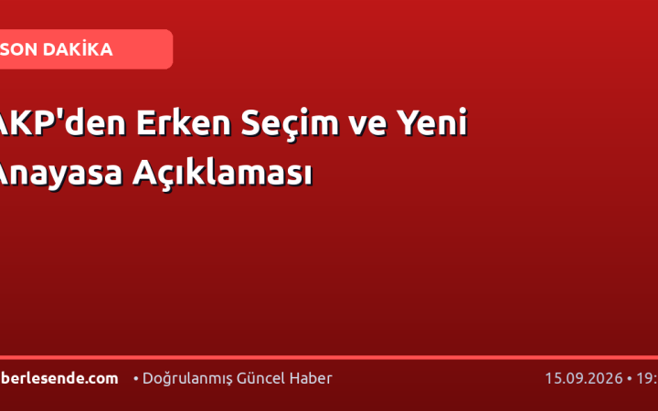 AKP'den Erken Seçim ve Yeni Anayasa Açıklaması