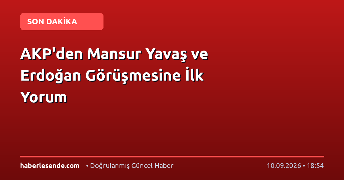 AKP'den Mansur Yavaş ve Erdoğan Görüşmesine İlk Yorum