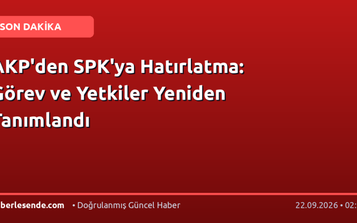 AKP'den SPK'ya Hatırlatma: Görev ve Yetkiler Yeniden Tanımlandı