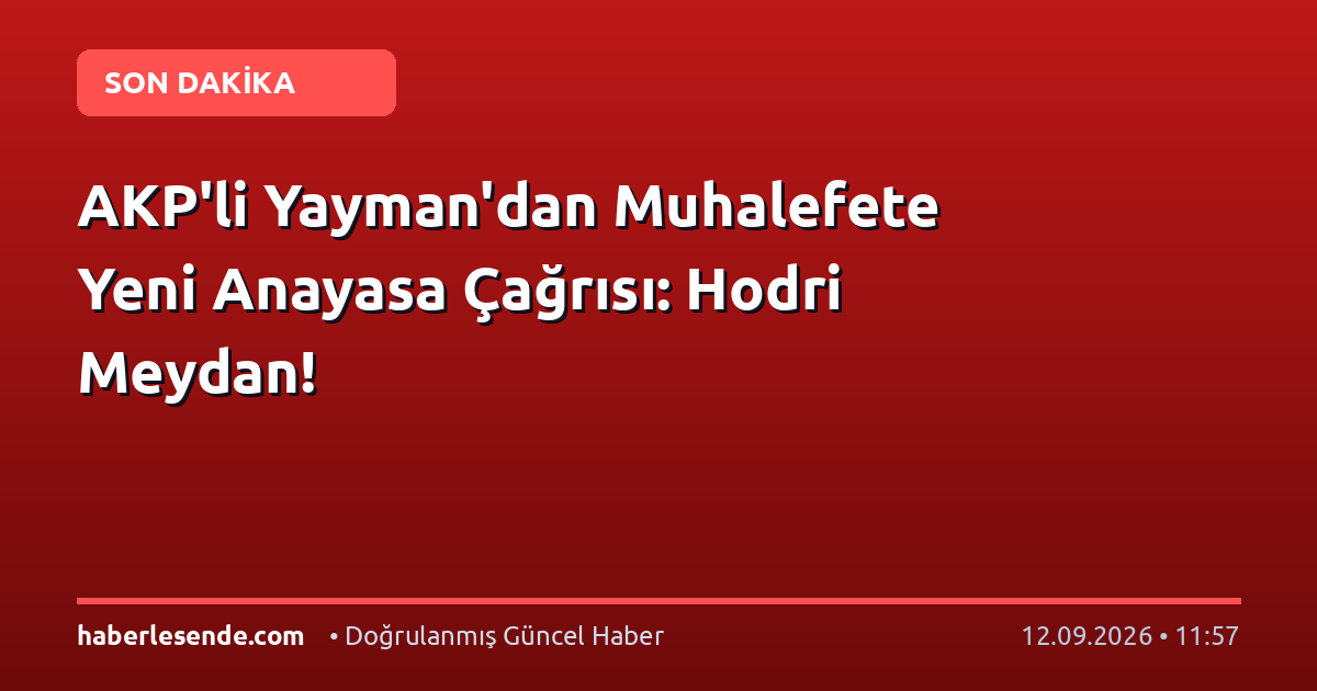 AKP'li Yayman'dan Muhalefete Yeni Anayasa Çağrısı: Hodri Meydan!