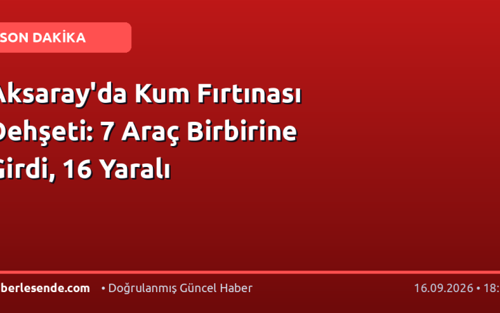 Aksaray'da Kum Fırtınası Dehşeti: 7 Araç Birbirine Girdi, 16 Yaralı