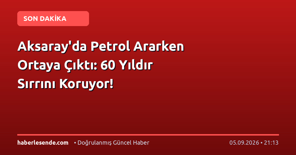 Aksaray'da Petrol Ararken Ortaya Çıktı: 60 Yıldır Sırrını Koruyor!