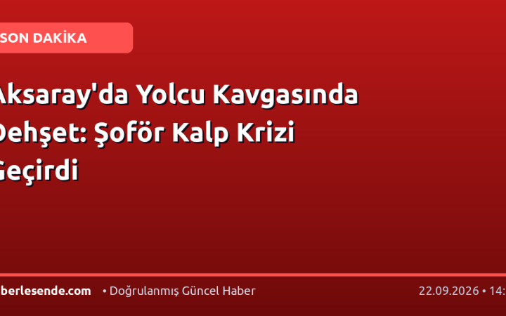 Aksaray'da Yolcu Kavgasında Dehşet: Şoför Kalp Krizi Geçirdi